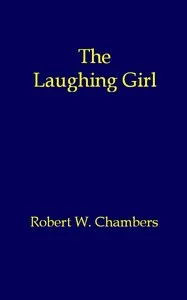 The Laughing Girl — Robert W. (Robert William) Chambers cover