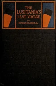 The Lusitania's Last Voyage: Being a narrative of the torpedoing and sinking of the R. M. S. Lusitania by a German submarine off the Irish coast, May 7, 1915 — Charles Emelius, Jr. Lauriat cover