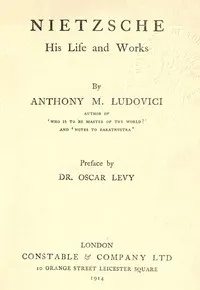 Nietzsche: His Life and Works — Anthony M. (Anthony Mario) Ludovici cover