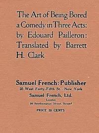 The Art of Being Bored: A Comedy in Three Acts — Edouard Pailleron cover
