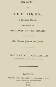 Sketch of the Sikhs: A Singular Nation Who Inhabit the Provinces of Penjab, Situated Between the Rivers Jumna and Indus — John Malcolm cover