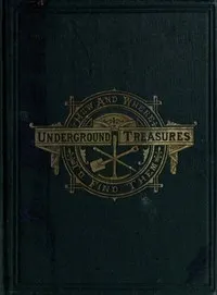 Underground Treasures: How and Where to Find Them: A Key for the Ready Determination of All the Useful Minerals Within the United States — James Orton cover