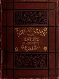 Art-Studies from Nature, as Applied to Design: For the use of architects, designers, and manufacturers cover