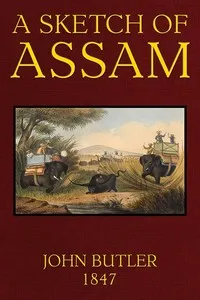 A Sketch of Assam: With some account of the Hill Tribes — John, Major Butler cover