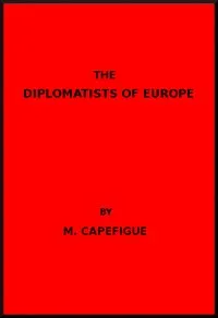 The Diplomatists of Europe — M. (Jean Baptiste Honoré Raymond) Capefigue cover