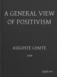 A General View of Positivism: Or, Summary exposition of the System of Thought and Life — Auguste Comte cover
