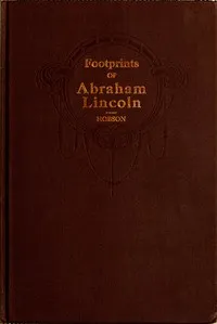 Footprints of Abraham Lincoln: Presenting many interesting facts, reminiscences and illustrations never before published — J. T. (Jonathan Todd) Hobson cover