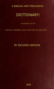 A Biblical and Theological Dictionary: explanatory of the history, manners, and customs of the Jews, and neighbouring nations cover