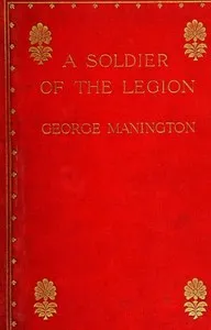 A Soldier of the Legion: An Englishman's Adventures Under the French Flag in Algeria and Tonquin — George Manington cover