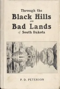 Through the Black Hills and Bad Lands of South Dakota — P. D. (Purl Dewey) Peterson cover