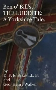 Ben o' Bill's, the Luddite: A Yorkshire Tale — D. F. E. Sykes cover