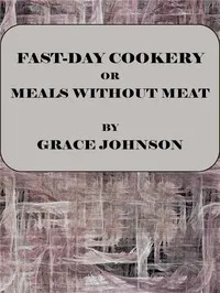 Fast-Day Cookery; or, Meals without Meat — Grace Johnson cover