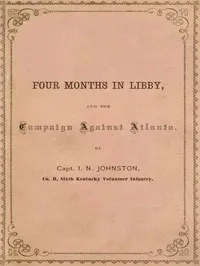 Four Months in Libby and the Campaign Against Atlanta — I. N. (Isaac N.) Johnston cover