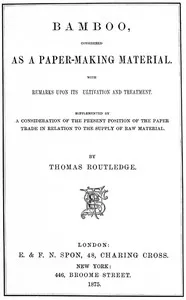 Bamboo, Considered as a Paper-making Material: With remarks upon its cultivation and treatment. Supplemented by a consideration of the present position of the paper trade in relation to the supply of raw material. — Thomas Routledge cover