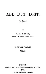 All But Lost: A Novel. Vol. 1 of 3 — G. A. (George Alfred) Henty cover