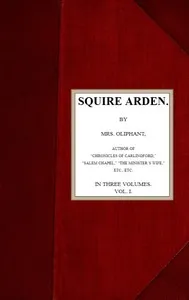 Squire Arden; volume 1 of 3 — Mrs. (Margaret) Oliphant cover