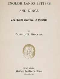 English Lands, Letters and Kings, vol. 4: The Later Georges to Victoria — Donald Grant Mitchell cover