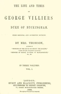 The life and times of George Villiers, duke of Buckingham, Volume 1 (of 3): From original and authentic sources — A. T., Mrs. Thomson cover