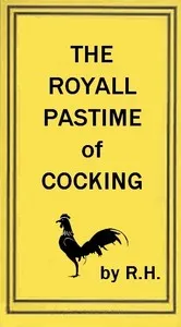 The Royal Pastime of Cock-fighting: The art of breeding, feeding, fighting, and curing cocks of the game — R. H. (Robert Howlett) cover