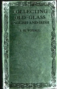 Collecting Old Glass, English and Irish — J. H. (James Henry), Sir Yoxall cover