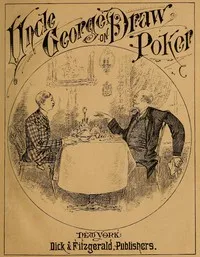Talk of Uncle George to His Nephew about Draw Poker: Containing valuable suggestions in connection with this great American game. Also, instruction and directions to clubs and social card parties, whose members play only for recreation and pastime, w — active 19th century Uncle George cover