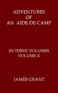 Adventures of an Aide-de-Camp; or, A Campaign in Calabria, Volume 2 (of 3) — James Grant cover