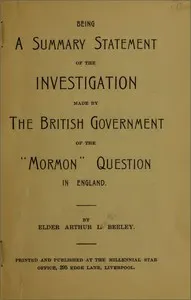 Being a summary statement of the investigation made by the British government of the "Mormon" question in England — Arthur L. (Arthur Lawton) Beeley cover