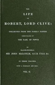 The Life of Robert, Lord Clive, Vol. 2 (of 3): Collected from the Family Papers Communicated by the Earl of Powis — John Malcolm cover