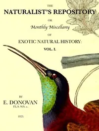 The Naturalist's Repository, Volume 1 (of 5): or Monthly Miscellany of Exotic Natural History: etc. etc. — E. (Edward) Donovan cover