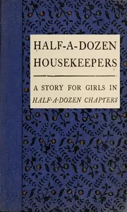 Half-A-Dozen Housekeepers: A Story for Girls in Half-A-Dozen Chapters — Kate Douglas Smith Wiggin cover