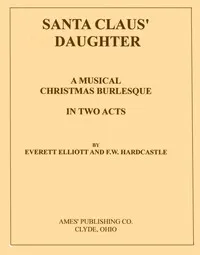 Santa Claus' Daughter: A Musical Christmas Burlesque in Two Acts — Everett Elliott cover