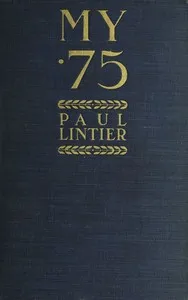 My .75: Reminiscences of a Gunner of a .75m/m Battery in 1914 — Paul Lintier cover