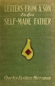 Letters from a Son to His Self-Made Father: Being the Replies to Letters from a Self-Made Merchant to His Son — Charles Eustace Merriman cover