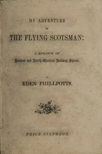 My Adventure in the Flying Scotsman; A Romance of London and North-Western Railway Shares — Eden Phillpotts cover