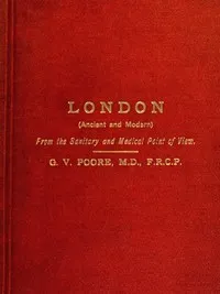 London (Ancient and Modern) from the Sanitary and Medical Point of View — George Vivian Poore cover