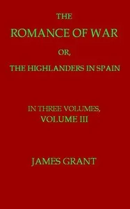 The Romance of War; or, The Highlanders in Spain, Volume 3 (of 3) — James Grant cover