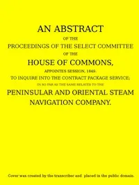 An Abstract of the Proceedings of the Select Committee of the House of Commons, Appointed Session, 1849, to Inquire Into the Contract Packet Service — Peninsular and Oriental Steam Navigation Company cover