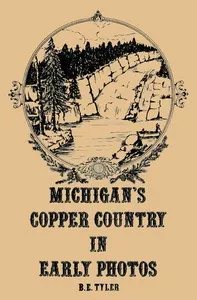 Michigan's Copper Country in Early Photos — B. E. Tyler cover
