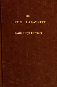The Life of La Fayette, the Knight of Liberty in Two Worlds and Two Centuries cover