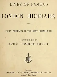 Lives of Famous London Beggars: With Forty Portraits of the Most Remarkable. — John Thomas Smith cover