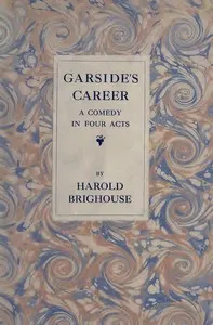 Garside's Career: A Comedy in Four Acts — Harold Brighouse cover