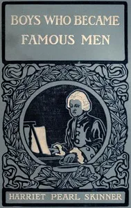 Boys Who Became Famous Men: Stories of the Childhood of Poets, Artists, and Musicians — Harriet Pearl Skinner cover