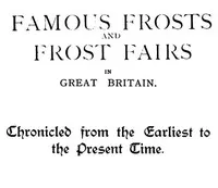 Famous Frosts and Frost Fairs in Great Britain: Chronicled from the Earliest to the Present Time — William Andrews cover