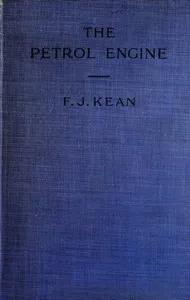 The Petrol Engine: A Text-book dealing with the Principles of Design and Construction, with a Special Chapter on the Two-stroke Engine — Francis John Kean cover