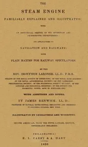 The Steam Engine Familiarly Explained and Illustrated: With an historical sketch of its invention and progressive improvement; its applications to navigation and railways; with plain axioms for railway speculators — Dionysius Lardner cover