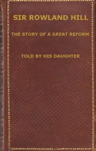 Sir Rowland Hill: The Story of a Great Reform — Eleanor C. Hill Smyth cover
