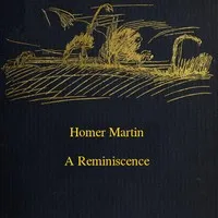 Homer Martin, a Reminiscence, October 28, 1836-February 12, 1897 — Elizabeth Gilbert Martin cover