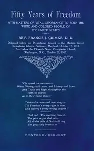 Fifty Years of Freedom: with matters of vital importance to both the white and colored people of the United States — Francis J. (Francis James) Grimké cover