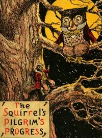 The Squirrel's Pilgrim's Progress: A Book for Boys and Girls Setting Forth the Adventures of Tiny Red Squirrel and Chatty Chipmunk — J. D. (James Douglas) Williams cover