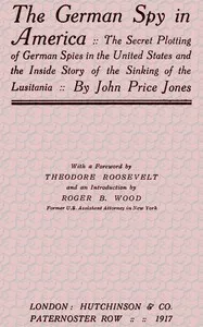The German Spy in America: The Secret Plotting of German Spies in the United States and the Inside Story of the Sinking of the Lusitania — John Price Jones cover